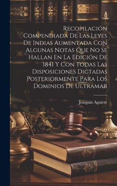 Produktbild: Recopilaci&oacute;n Compendiada De Las Leyes De Indias Aumentada Con Algunas Notas Que No Se Hallan En La Edici&oacute;n De 1841 Y Con Todas Las Disposiciones Dicta