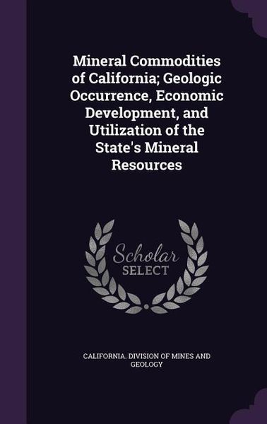 Produktbild: Mineral Commodities of California; Geologic Occurrence, Economic Development, and Utilization of the State's Mineral Resources