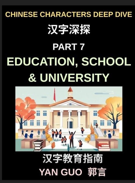 Produktbild: Chinese Characters Deep Dive (Part 7)- Education, School & University, Essential Words, Phrases, and Expressions for Students, Classrooms, Exams, and Academic Life in Mandarin Chinese