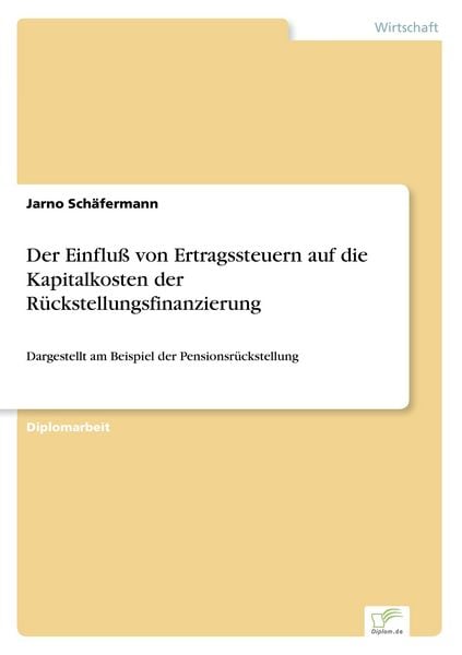 Der Einfluß von Ertragssteuern auf die Kapitalkosten der Rückstellungsfinanzierung, Taschenbuch von Jarno Schäfermann, GRIN, 9783838641317