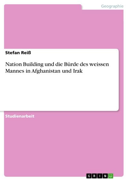 Produktbild: Nation Building und die B&uuml;rde des weissen Mannes in Afghanistan und Irak