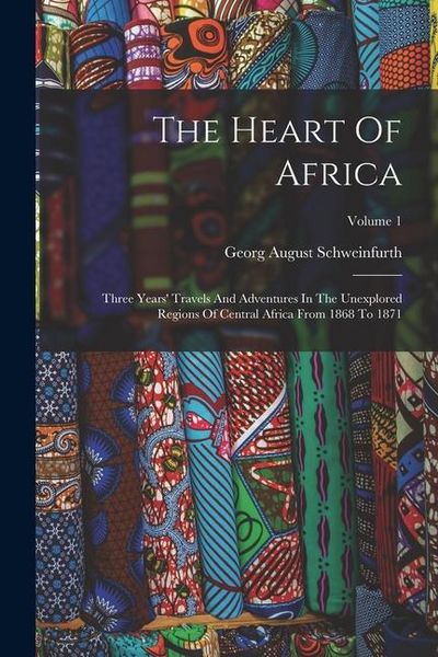 Produktbild: The Heart Of Africa: Three Years' Travels And Adventures In The Unexplored Regions Of Central Africa From 1868 To 1871; Volume 1