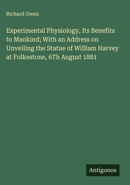 Produktbild: Experimental Physiology, Its Benefits to Mankind; With an Address on Unveiling the Statue of William Harvey at Folkestone, 6Th August 1881