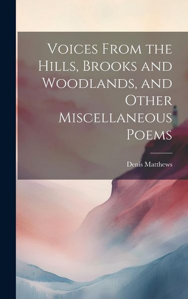 Produktbild: Voices From the Hills, Brooks and Woodlands, and Other Miscellaneous Poems