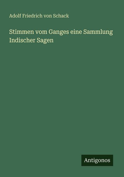 Stimmen vom Ganges eine Sammlung Indischer Sagen, Taschenbuch von Adolf Friedrich Schack, Antigonos Verlag, 9783386416078
