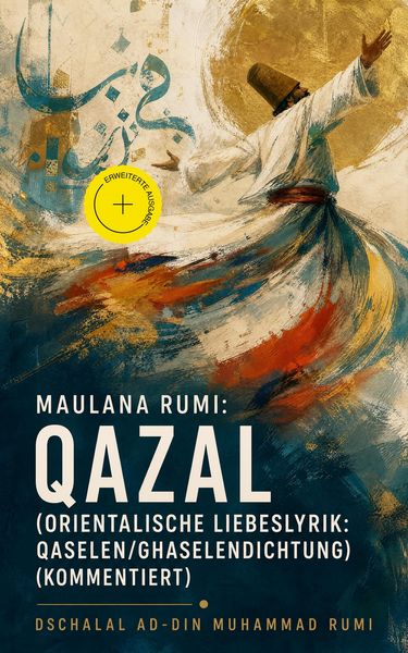 Produktbild: Maulana Rumi: Qazal (Orientalische Liebeslyrik: Qaselen/Ghaselendichtung) (Kommentiert)