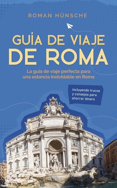 Produktbild: Gu&iacute;a de viaje de Roma: La gu&iacute;a de viaje perfecta para una estancia inolvidable en Roma: incluyendo trucos y consejos para ahorrar dinero