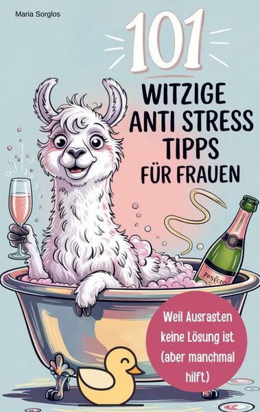 101 witzige Anti-Stress-Tipps für Frauen - Weil Ausrasten keine Lösung ist (aber manchmal hilft), Taschenbuch von Maria Sorglos, Bookmundo,