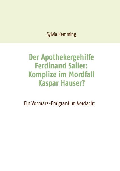 Produktbild: Der Apothekergehilfe Ferdinand Sailer: Komplize im Mordfall Kaspar Hauser?