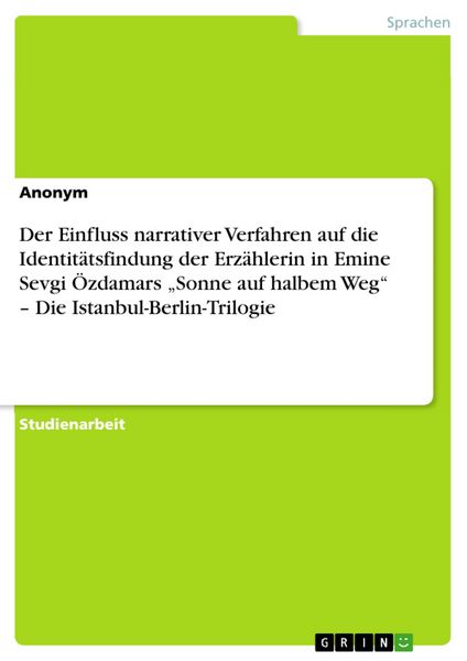 Produktbild: Der Einfluss narrativer Verfahren auf die Identit&auml;tsfindung der Erz&auml;hlerin in Emine Sevgi &Ouml;zdamars "Sonne auf halbem Weg" - Die Istanbul-Berlin-Trilog