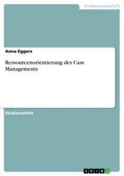 Ressourcenorientierung des Case Managements, Taschenbuch von Anna Eggers, GRIN, 978-3-668-87041-3