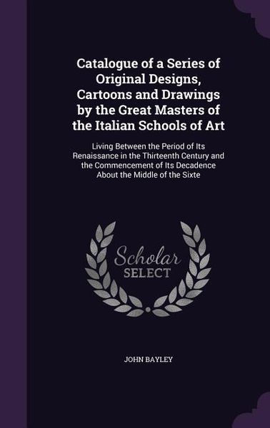 Produktbild: Catalogue of a Series of Original Designs, Cartoons and Drawings by the Great Masters of the Italian Schools of Art