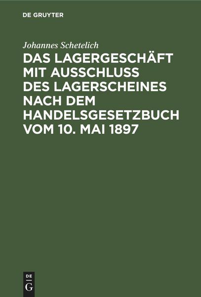 Produktbild: Das Lagergesch&auml;ft mit Ausschluss des Lagerscheines nach dem Handelsgesetzbuch vom 10. Mai 1897