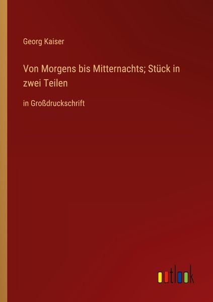 Von Morgens bis Mitternachts; Stück in zwei Teilen, Taschenbuch von Georg Kaiser, Outlook, 9783368375706