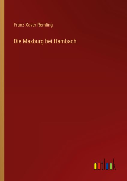 Die Maxburg bei Hambach, Taschenbuch von Franz Xaver Remling, Outlook, 9783368669546