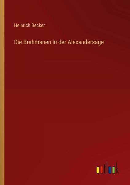 Die Brahmanen in der Alexandersage, Taschenbuch von Heinrich Becker, Outlook, 9783368441845