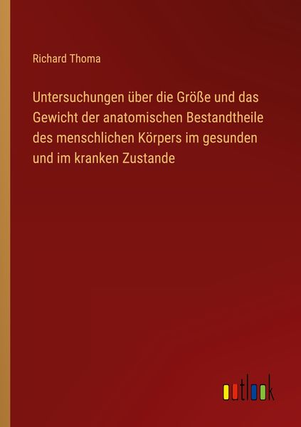 Produktbild: Untersuchungen &uuml;ber die Gr&ouml;&szlig;e und das Gewicht der anatomischen Bestandtheile des menschlichen K&ouml;rpers im gesunden und im kranken Zustande