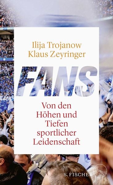 Fans, Gebundene Ausgabe von Ilija Trojanow , Klaus Zeyringer, S. Fischer Verlag, 9783103970616