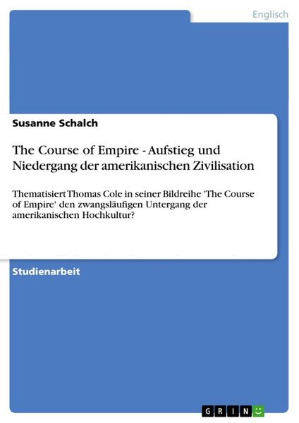 The Course of Empire - Aufstieg und Niedergang der amerikanischen Zivilisation, Taschenbuch von Susanne Schalch, GRIN, 978-3-640-17719-6