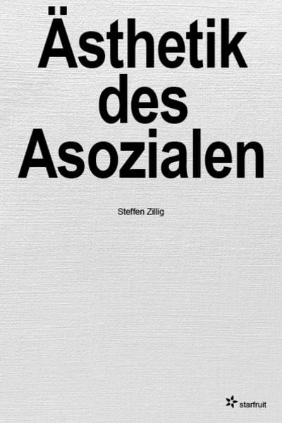 Ästhetik des Asozialen, Taschenbuch von Steffen Zillig, Starfruit publications, 978-3-922895-60-2