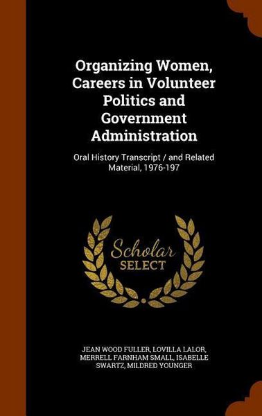Produktbild: Organizing Women, Careers in Volunteer Politics and Government Administration: Oral History Transcript / and Related Material, 1976-197