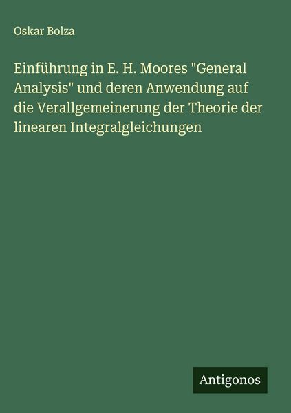 Produktbild: Einf&uuml;hrung in E. H. Moores "General Analysis" und deren Anwendung auf die Verallgemeinerung der Theorie der linearen Integralgleichungen
