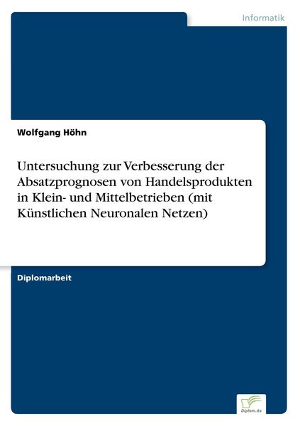 Untersuchung zur Verbesserung der Absatzprognosen von Handelsprodukten in Klein- und Mittelbetrieben (mit Künstlichen Neuronalen Netzen), Taschenbuch