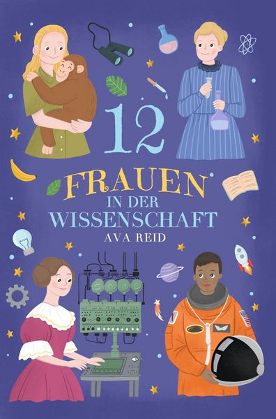 Produktbild: 12 Frauen in der Wissenschaft: Wahre Lebensgeschichten mutiger Forscherinnen, die die Welt ver&auml;ndert haben  zum Vorlesen und Selberlesen, f&uuml;r Kinder