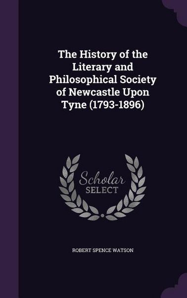 Produktbild: The History of the Literary and Philosophical Society of Newcastle Upon Tyne (1793-1896)