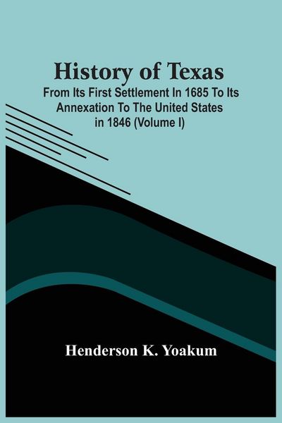 Produktbild: History Of Texas; From Its First Settlement In 1685 To Its Annexation To The United States In 1846 (Volume I)