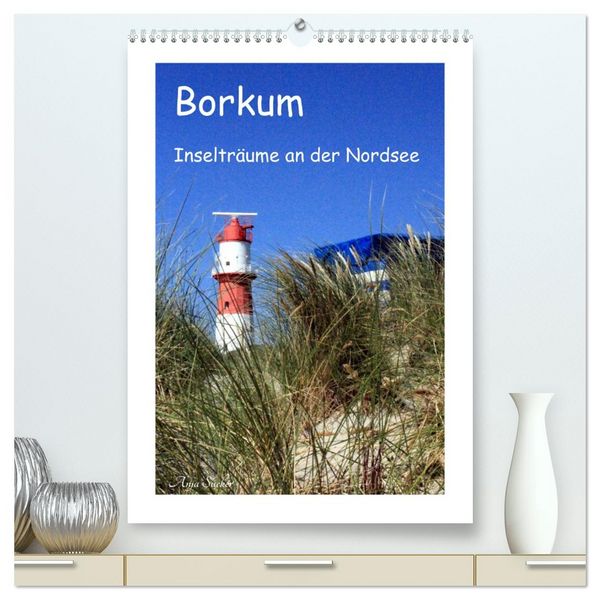 Borkum - Inselträume an der Nordsee (hochwertiger Premium Wandkalender 2026 DIN A2 hoch), Kunstdruck in Hochglanz