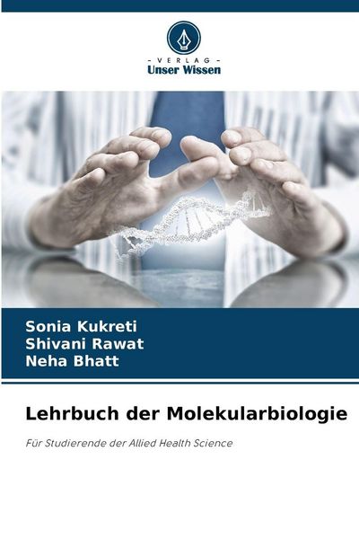 Lehrbuch der Molekularbiologie, Taschenbuch von Sonia Kukreti , Shivani Rawat , Neha Bhatt, Verlag Unser Wissen, 9786202363495