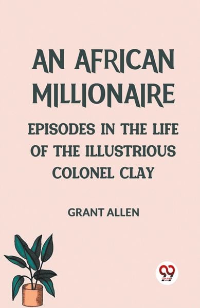 Produktbild: An African Millionaire Episodes in the Life of the Illustrious Colonel Clay