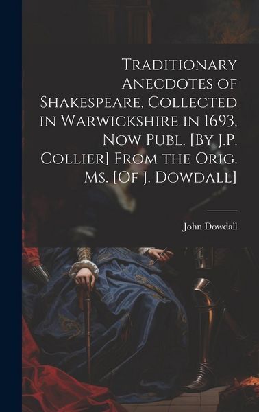Produktbild: Traditionary Anecdotes of Shakespeare, Collected in Warwickshire in 1693, Now Publ. [By J.P. Collier] From the Orig. Ms. [Of J. Dowdall]