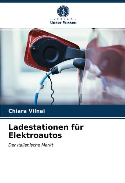 Ladestationen für Elektroautos, Taschenbuch von Chiara Vilnai, Verlag Unser Wissen, 9786203300833