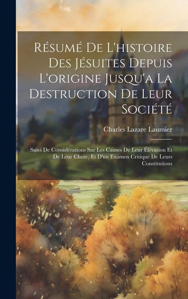 Produktbild: R&eacute;sum&eacute; De L'histoire Des J&eacute;suites Depuis L'origine Jusqu'a La Destruction De Leur Soci&eacute;t&eacute;: Suivi De Consid&eacute;rations Sur Les Causes De Leur &Eacute;l&eacute;vation Et