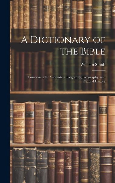 Produktbild: A Dictionary of the Bible: Comprising Its Antiquities, Biography, Geography, and Natural History