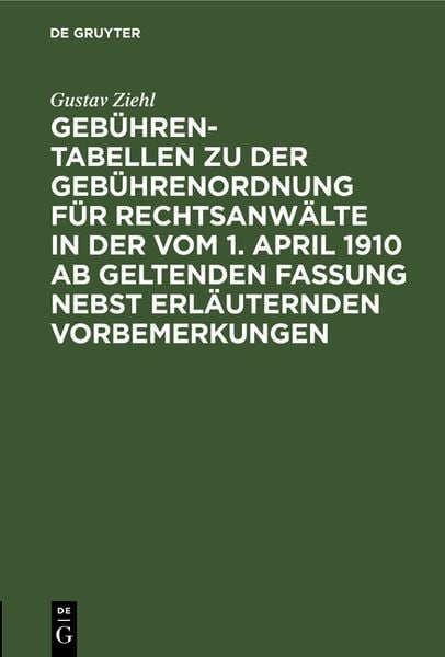 Produktbild: Geb&uuml;hren-Tabellen zu der Geb&uuml;hrenordnung f&uuml;r Rechtsanw&auml;lte in der vom 1. April 1910 ab geltenden Fassung nebst erl&auml;uternden Vorbemerkungen