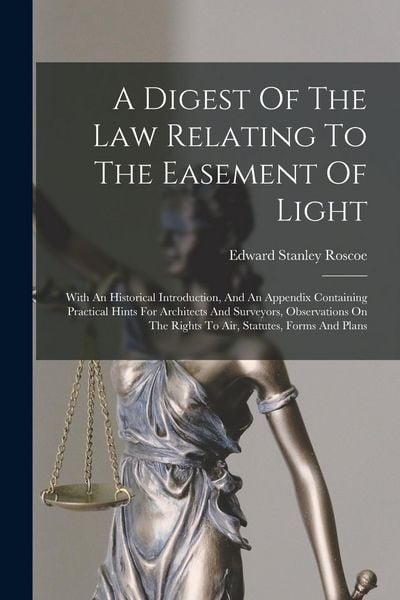 Produktbild: A Digest Of The Law Relating To The Easement Of Light: With An Historical Introduction, And An Appendix Containing Practical Hints For Architects And