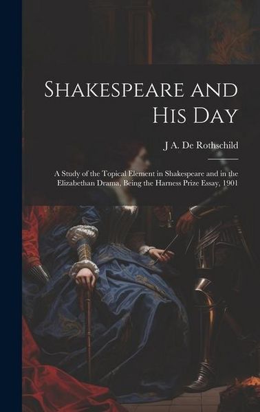 Produktbild: Shakespeare and his day; a Study of the Topical Element in Shakespeare and in the Elizabethan Drama, Being the Harness Prize Essay, 1901