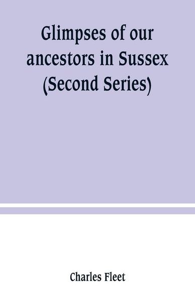 Produktbild: Glimpses of our ancestors in Sussex ; and gleanings in East & West Sussex (Second Series)