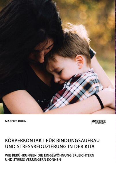 Produktbild: K&ouml;rperkontakt f&uuml;r Bindungsaufbau und Stressreduzierung in der Kita. Wie Ber&uuml;hrungen die Eingew&ouml;hnung erleichtern und Stress verringern k&ouml;nnen