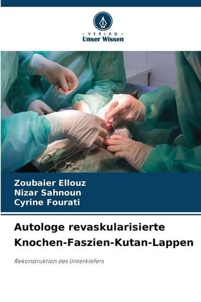 Autologe revaskularisierte Knochen-Faszien-Kutan-Lappen, Taschenbuch von Zoubaier Ellouz , Nizar Sahnoun , Cyrine Fourati, Verlag Unser Wissen,