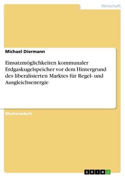 Produktbild: Einsatzm&ouml;glichkeiten kommunaler Erdgaskugelspeicher vor dem Hintergrund des liberalisierten Marktes f&uuml;r Regel- und Ausgleichsenergie