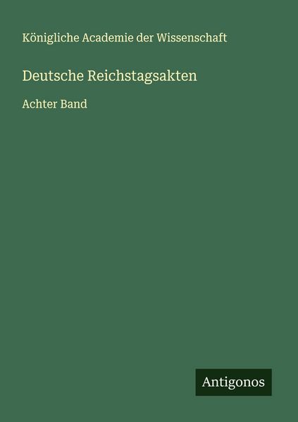 Deutsche Reichstagsakten, Taschenbuch von Königliche Academie der Wissenschaft, Antigonos Verlag, 9783388875057