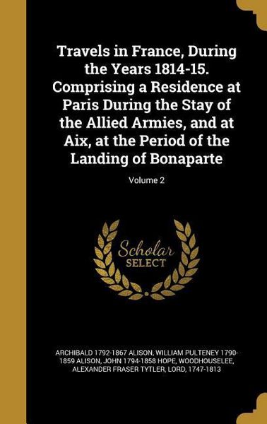 Produktbild: Travels in France, During the Years 1814-15. Comprising a Residence at Paris During the Stay of the Allied Armies, and at Aix, at the Period of the Landing of Bonaparte; Volume 2