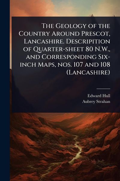 Produktbild: The Geology of the Country Around Prescot, Lancashire. Descripition of Quarter-sheet 80 N.W., and Corresponding Six-inch Maps, nos. 107 and 108 (Lanca