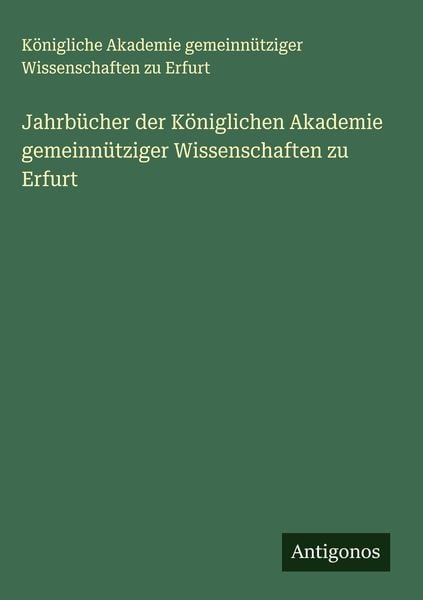 Produktbild: Jahrb&uuml;cher der K&ouml;niglichen Akademie gemeinn&uuml;tziger Wissenschaften zu Erfurt