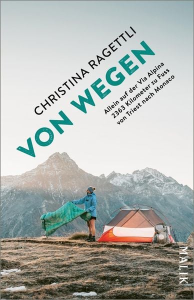 VON WEGEN. Allein auf der Via Alpina – 2363 Kilometer zu Fuss von Triest nach Monaco, Taschenbuch von Christina Ragettli, Malik Taschenbuch,