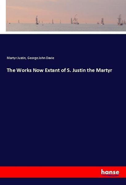 Produktbild: The Works Now Extant of S. Justin the Martyr